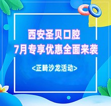 西安圣貝口腔7月專享優(yōu)惠全面來襲，種牙正畸沙龍活動同步啟動