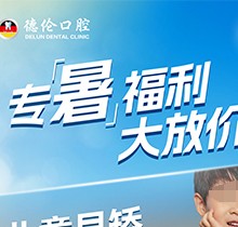 「德倫口腔夏季矯正季」矯正費用直接補(bǔ)貼千元矯牙金！專暑大放價