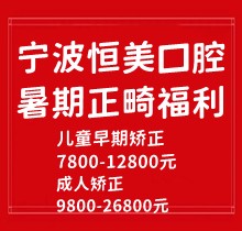 寧波恒美口腔暑期正畸福利來襲，金屬自鎖7.8-9.8k隱形矯正1.8-3.8萬起