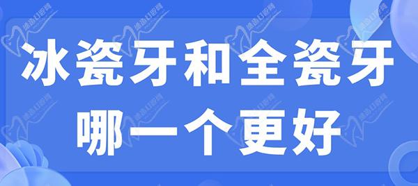 冰瓷牙和全瓷牙哪一個更好？看完冰瓷牙和全瓷牙的區(qū)別就明了